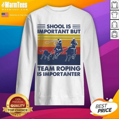 School Is Important But Team Roping Is Importanter Vintage SweatShirt