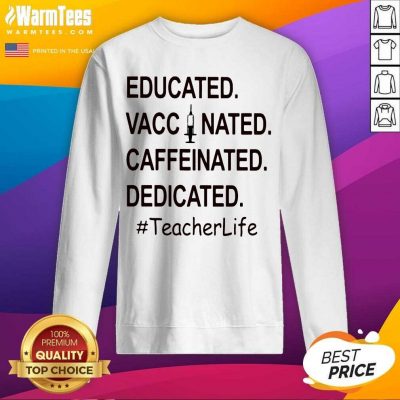 Educated Vaccinated Caffeinated Dedicated #TeacherLife SweatShirt
