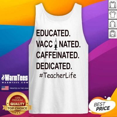 Educated Vaccinated Caffeinated Dedicated #TeacherLife Tank Top