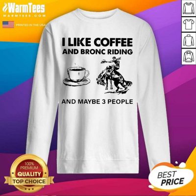I Like Coffee And Bronc Riding And Maybe 3 People SweatShirt