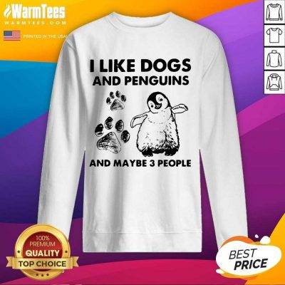 I Like Dogs And Penguins And Maybe 3 People SweatShirt