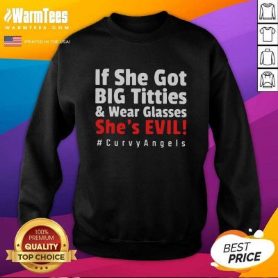 If She Got Big Titties And Wear Glasses She’s Evil Curvyangels SweatShirt - Design By Warmtees.com