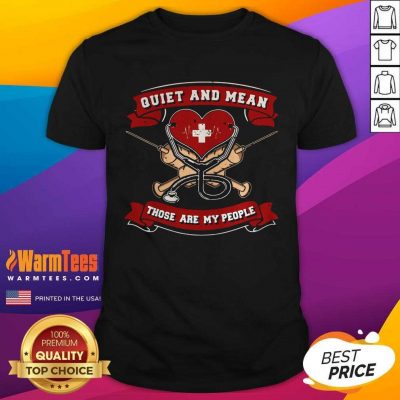 Quiet And Mean Those Are My People Nurse Shirt - Design By Warmtees.com