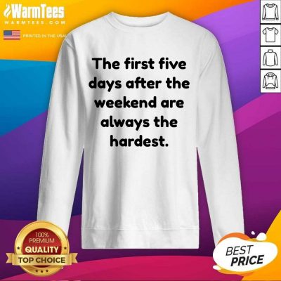 Funny The First Five Days After The Weekend Are Always The Hardest Sweatshirt