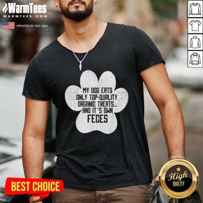 My Dog Only Eats Organic Treats And It’s Own Feces Dog Owner V-neck