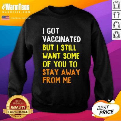 Hot I Got Vaccinated I Still Want Stay Sweatshirt