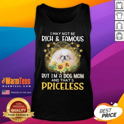 Awesome White Pekingese I May Not Be Rich And Famous But I'm A Dog Mom And That's Priceless Tank Top