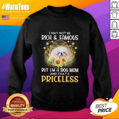 Awesome White Pekingese I May Not Be Rich And Famous But I'm A Dog Mom And That's Priceless Sweatshirt