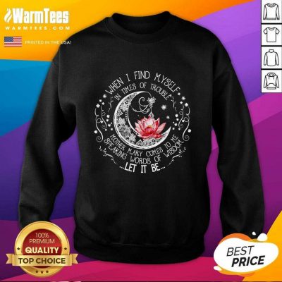Funny Lotus When I Find Myself In Times Of Trouble Sweatshirt