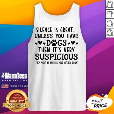 Good Silence Is Great Unless You Have Dogs Then It’s Very Suspicious Tank Top