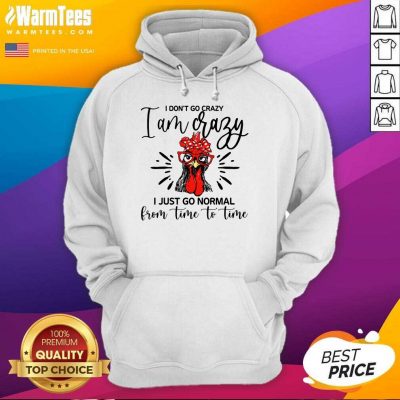 Happy Chicken I Don't Go Crazy I'm Crazy I Just Go Normal Hoodie