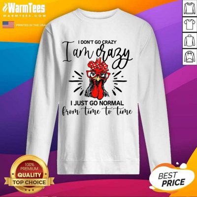 Happy Chicken I Don't Go Crazy I'm Crazy I Just Go Normal Sweatshirt