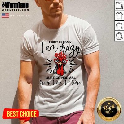 Happy Chicken I Don't Go Crazy I'm Crazy I Just Go Normal V-neck