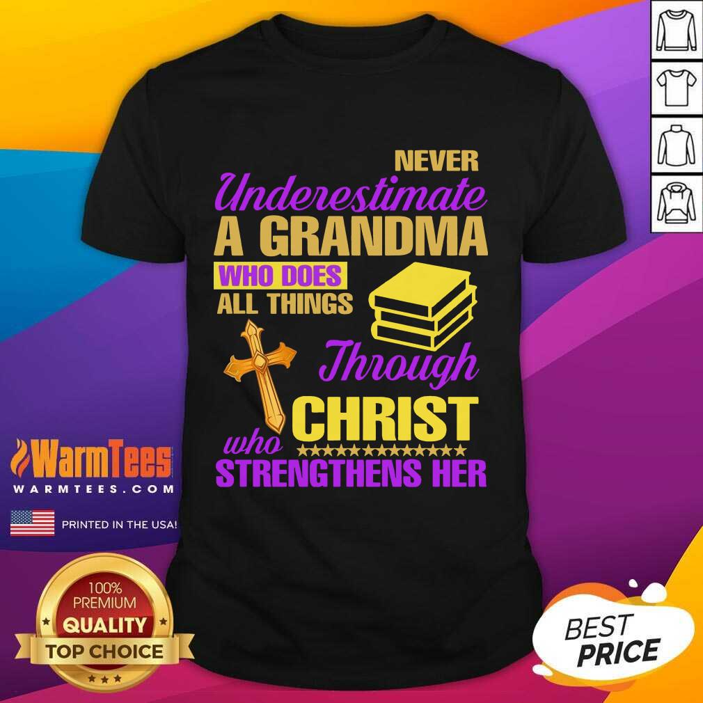 Hot Never Underestimate A Grandma Who Does Things Through Christ Strengthens Her Shirt