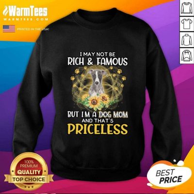 Hot Whippet I May Not Be Rich And Famous But I'm A Dog Mom And That's Priceless Sweatshirt