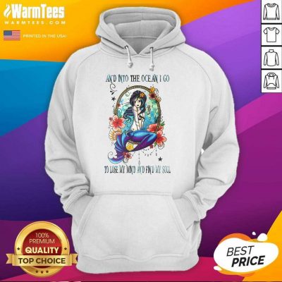 Nice Mermaid And Into The Ocean I Go To Lose My Mind And Find My Soul Hoodie