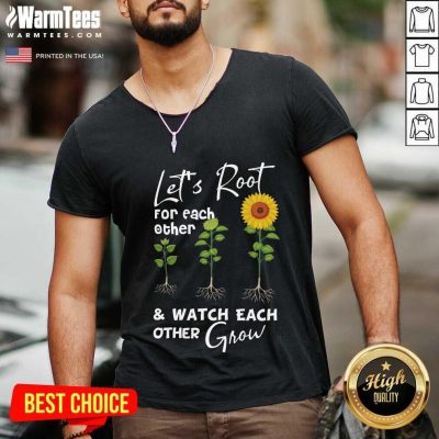 Pretty Let's Root For Each Other And Watch Each Other Grow V-neck