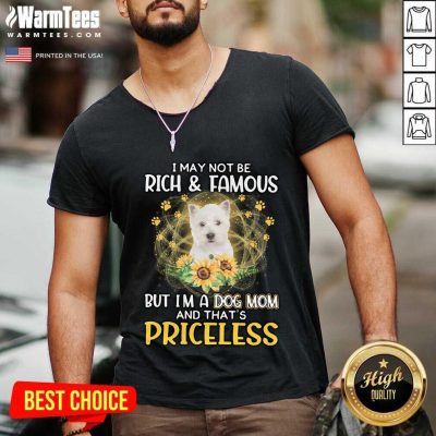 Top West Highland White I May Not Be Rich And Famous But I'm A Dog Mom And That's Priceless V-neck