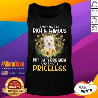 Top West Highland White I May Not Be Rich And Famous But I'm A Dog Mom And That's Priceless Tank Top