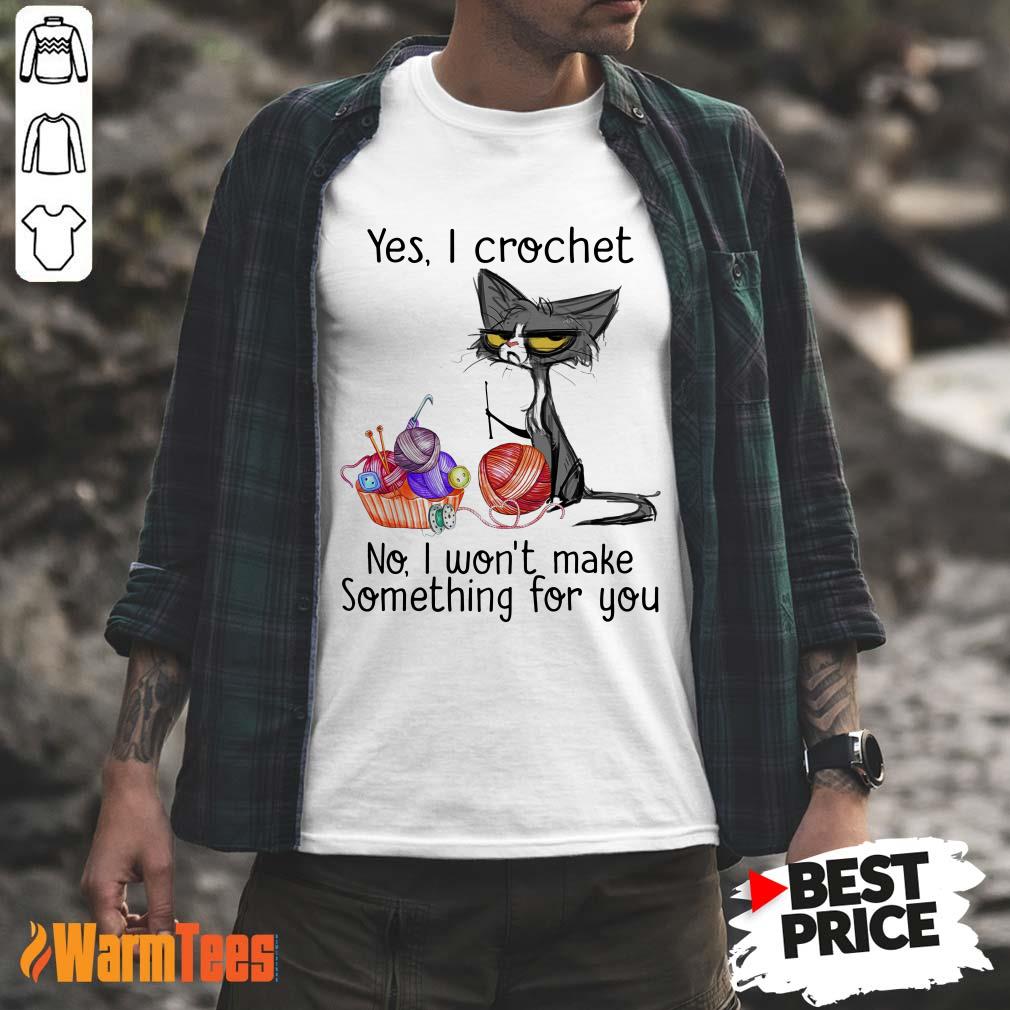 Black Cat Yes I Crochet No I Will Not Make Something For You Shirt