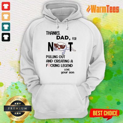 Thanks Dad For Not Pulling Out And Creating Hoodie