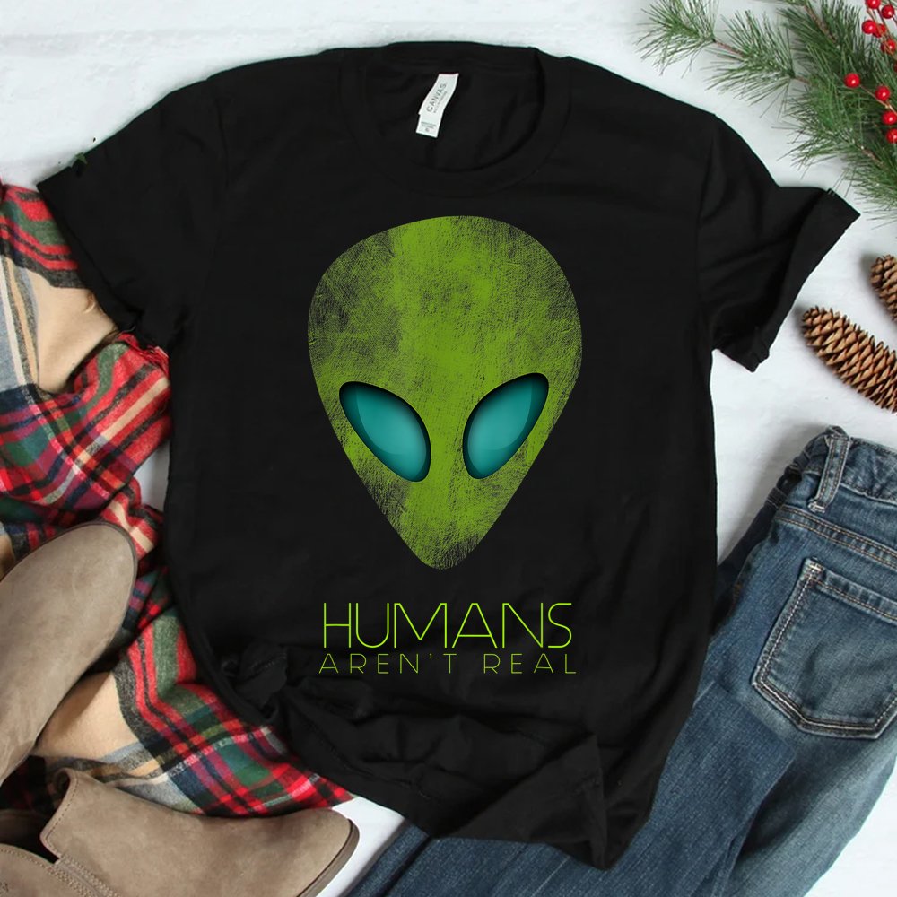 Alien Funny Humans Arent Real Cute Ufo Shirt