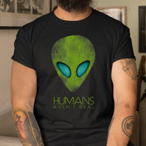 Alien Funny Humans Arent Real Cute Ufo Shirt
