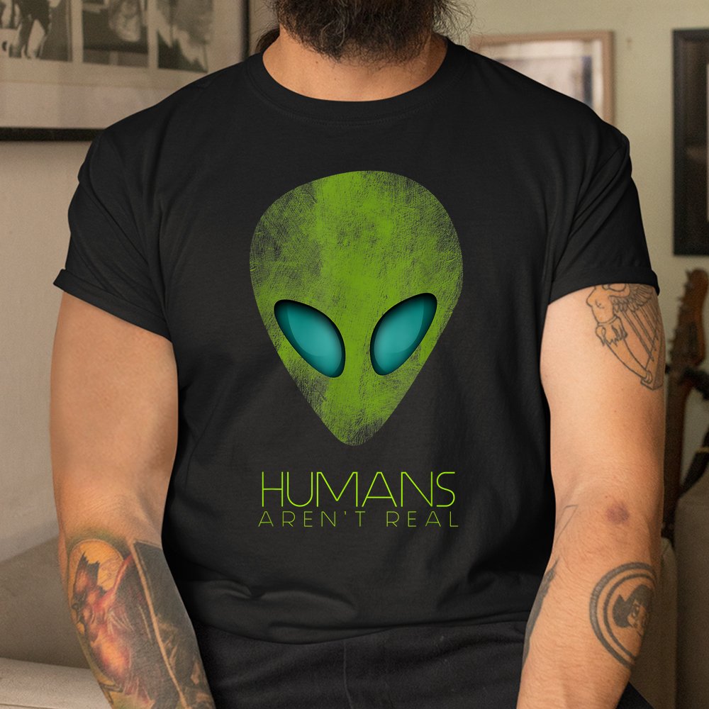 Alien Funny Humans Arent Real Cute Ufo Shirt