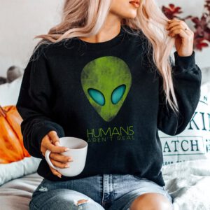 Alien Funny Humans Arent Real Cute Ufo SweatShirt