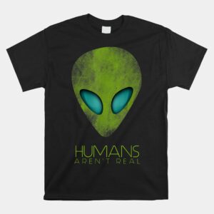 Alien Funny Humans Arent Real Cute Ufo Shirt