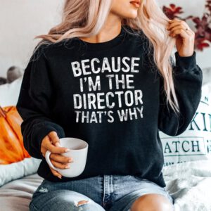 Because Im The Director Thats Why SweatShirt