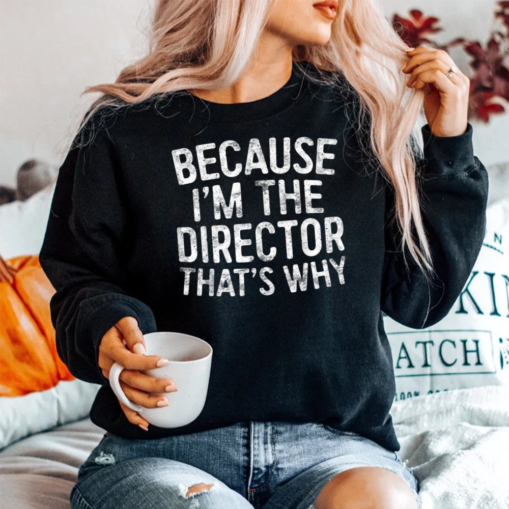 Because Im The Director Thats Why SweatShirt