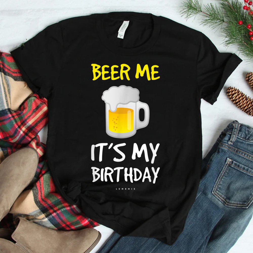 Beer Me Its My Birthday Drinking Beer Shirt