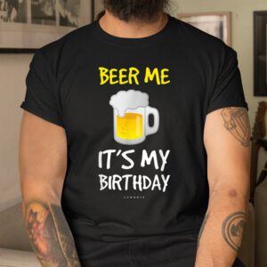 Beer Me Its My Birthday Drinking Beer Shirt