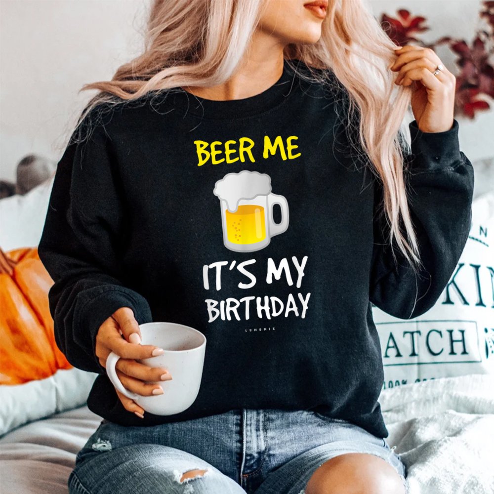 Beer Me Its My Birthday Drinking Beer SweatShirt
