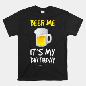 Beer Me Its My Birthday Drinking Beer Shirt