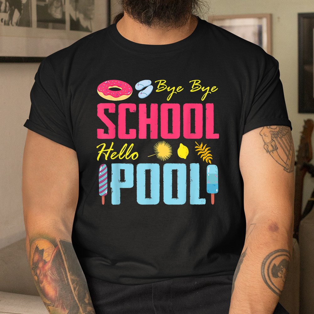 Bye School Hello Pool Beach Last Day Of School Shirt