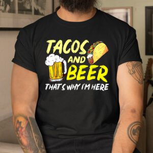 Happy Cinco De Mayo Funny Tacos And Beer Thats Why Im Here Shirt