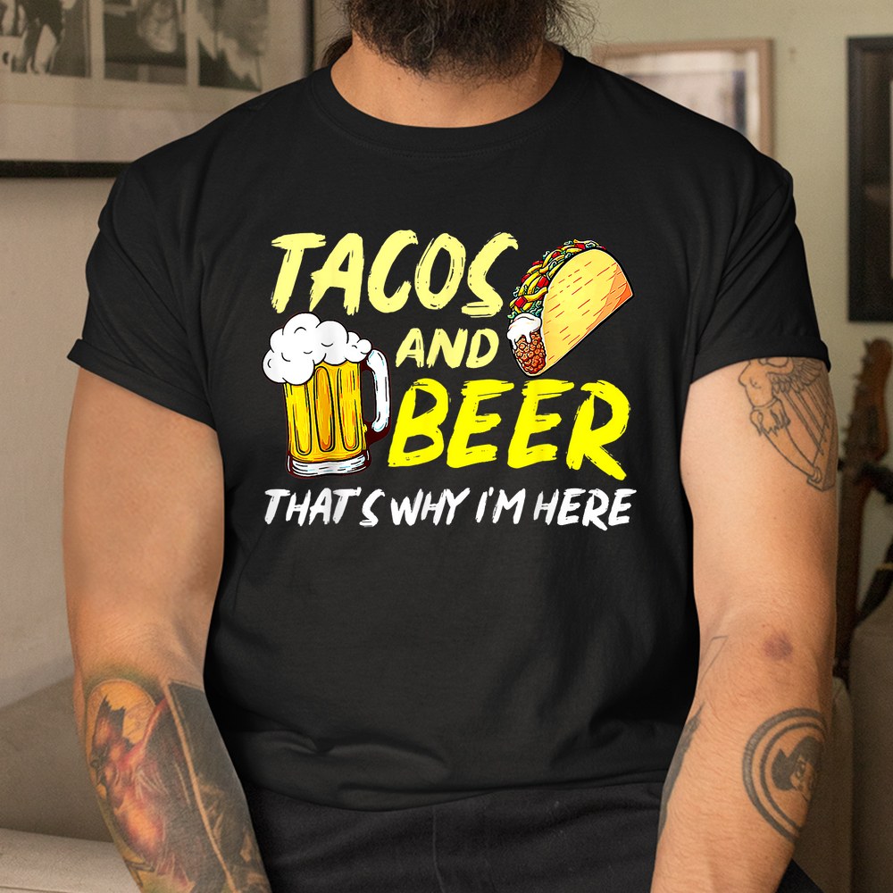 Happy Cinco De Mayo Funny Tacos And Beer Thats Why Im Here Shirt