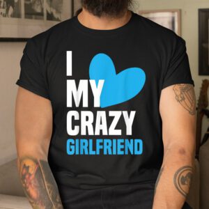 I Love My Crazy Girlfriend Shirt I Heart My Girlfriend Shirt
