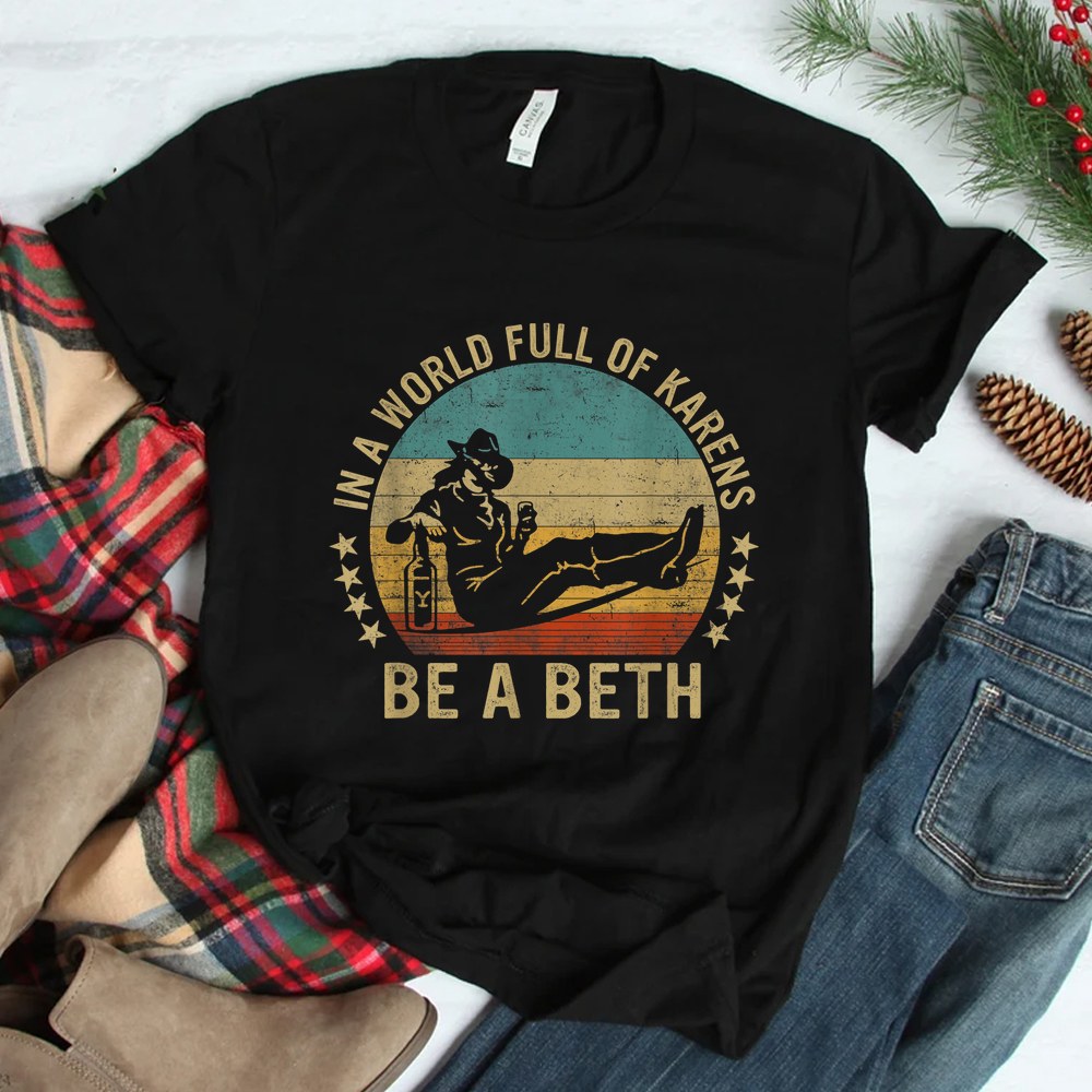 In A World Full Of Karens Be A Beth Shirt