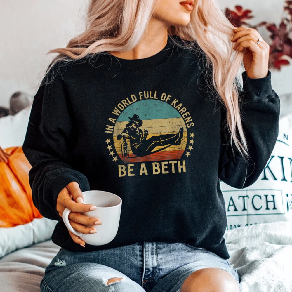 In A World Full Of Karens Be A Beth SweatShirt
