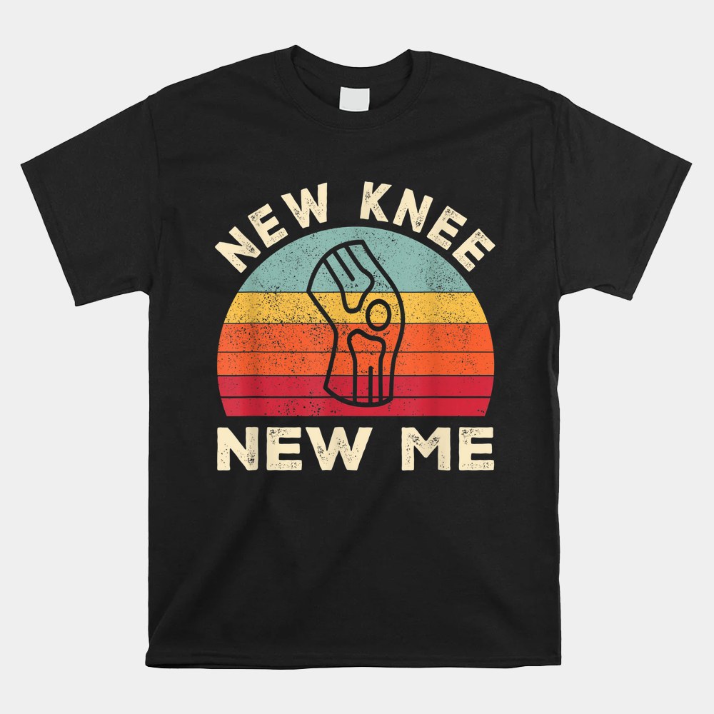 Knee Replacement Recovery New Knee New Me Shirt