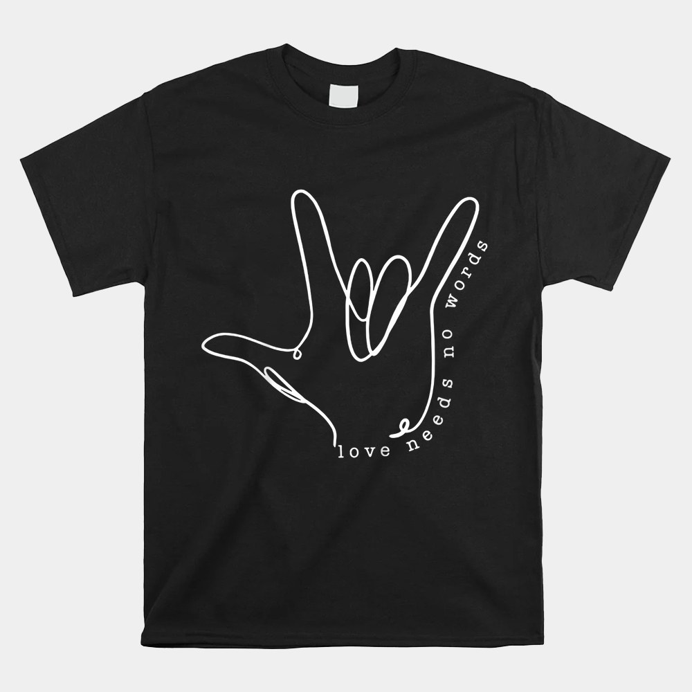 Love Need No Word Asl Autism Awareness Sped Teacher Shirt