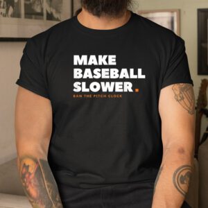 Make Baseball Slower Ban The Pitch Clock Humor Shirt