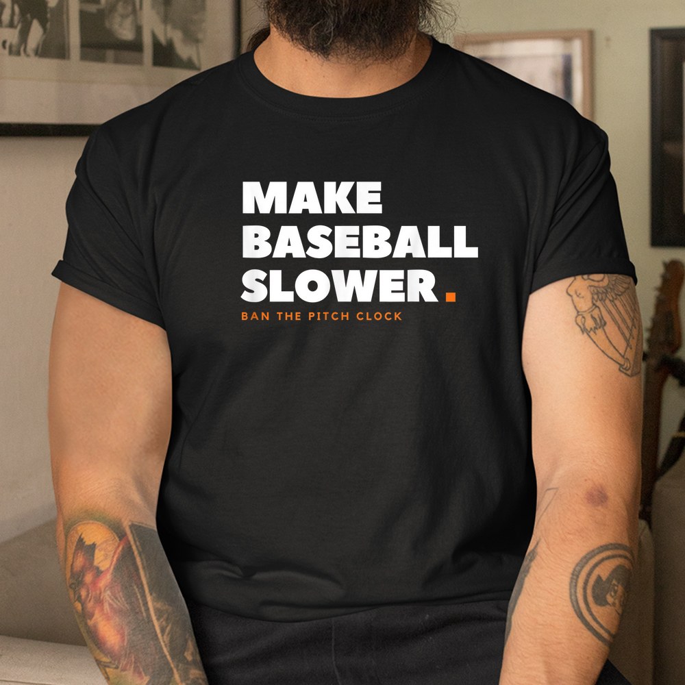 Make Baseball Slower Ban The Pitch Clock Humor Shirt