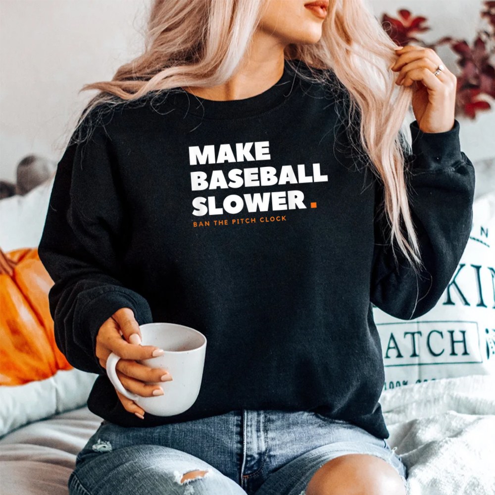 Make Baseball Slower Ban The Pitch Clock Humor SweatShirt
