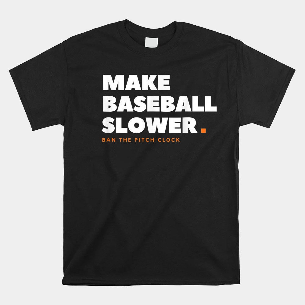 Make Baseball Slower Ban The Pitch Clock Humor Shirt