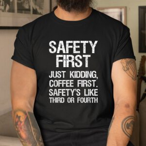Safety First Just Kidding Coffee First Funny Sayings Shirt