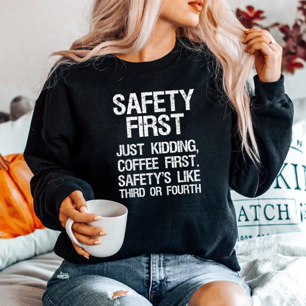 Safety First Just Kidding Coffee First Funny Sayings SweatShirt